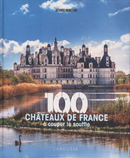 100 châteaux de France à couper le souffle - Gérard Denizeau - Livre