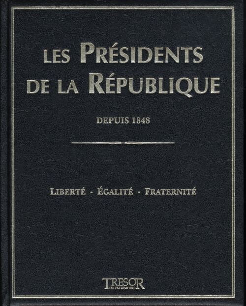 Les presidents de la république depuis 1848 liberté egalite fraternité - la collection du patrimoine. - Collectif - Livre