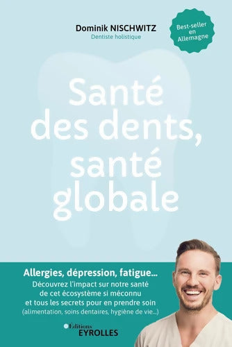 Santé des dents santé globale : Allergie dépression fatigue... Découvrez l'impact sur notre santé de cet écosystème si méconnu et tous les secrets... Soins dentaires hygiène de vie... ) - Dominik Nischwitz - Livre