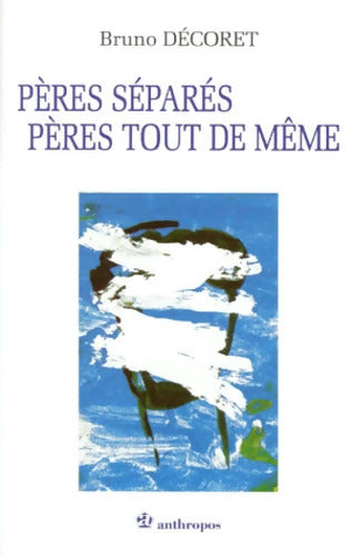 Pères séparés pères tout de même - Bruno Decoret - Livre