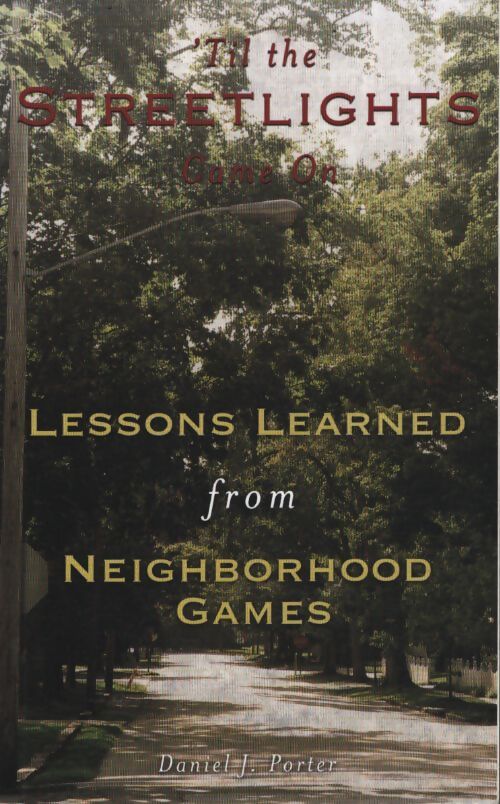 Til the streetlights came on : Lessons learned from neighborhood games - Daniel J. Porter - Livre