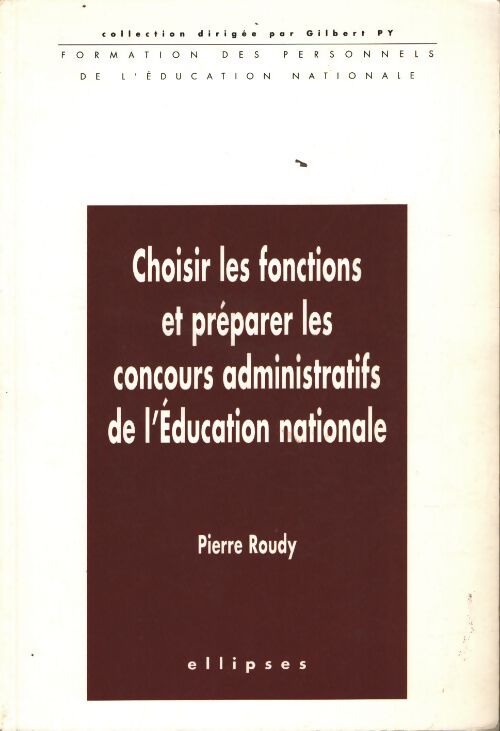 Choisir les fonctions et préparer les concours administratifs de l'éducation nationale - Pierre Roudy - Livre