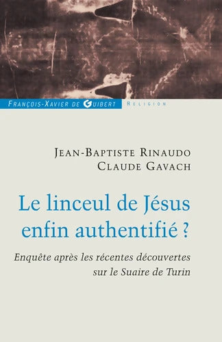 Le linceul de Jésus enfin authentifié ? : Enquêtes après les récentes découvertes sur le linceul de Turin - Claude Gavach - Livre