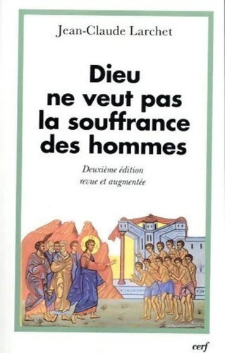 Dieu ne veut pas la souffrance des hommes - Deuxième édition revue et augmentée - Jean-Claude Larchet - Livre
