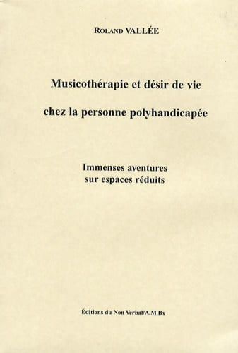 Musicothérapie et désir de vie chez la personne polyhandicapée : Immenses aventures sur espaces réduits - Roland Vallée - Livre
