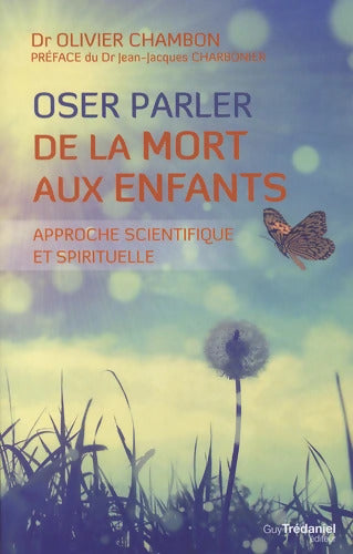 Oser parler de la mort aux enfants - Approche scientifique et spirituelle - Olivier Chambon - Livre