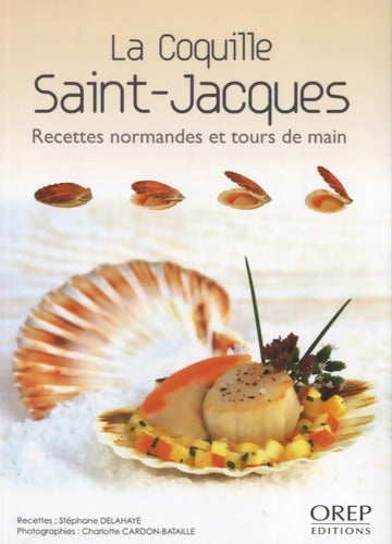 La coquille Saint-Jacques : Recettes normandes et Tours de main - Stéphane Delahaye - Livre