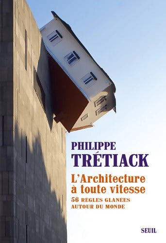 L'Architecture à toute vitesse : 56 règles glanées autour du monde - Philippe Trétiack - Livre