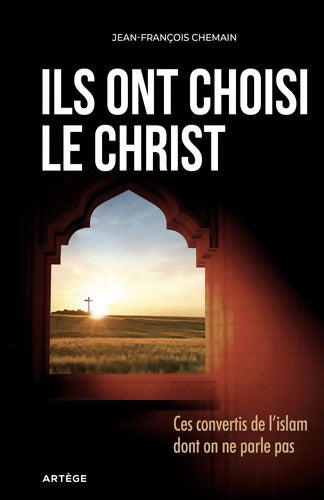 Ils ont choisi le Christ : Ces convertis de l'Islam dont on ne parle pas - Jean-François Chemain - Livre