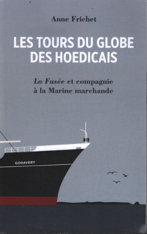 Les Tours du globe des hoedicais : La fusée et compagnie à la marine marchande - Anne Frichet - Livre