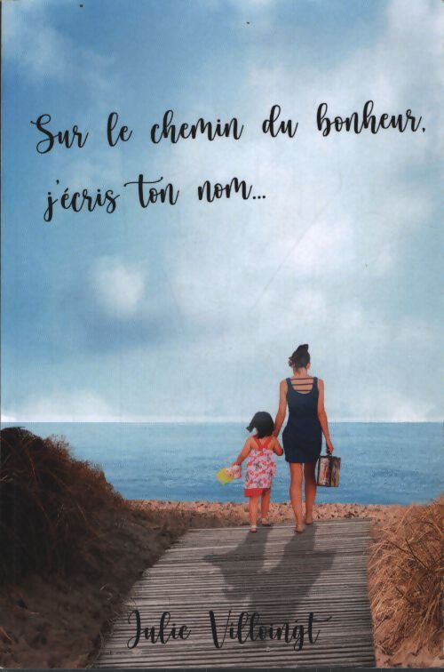 Sur le chemin du bonheur j'écris ton nom ... - Julie Villoingt - Livre