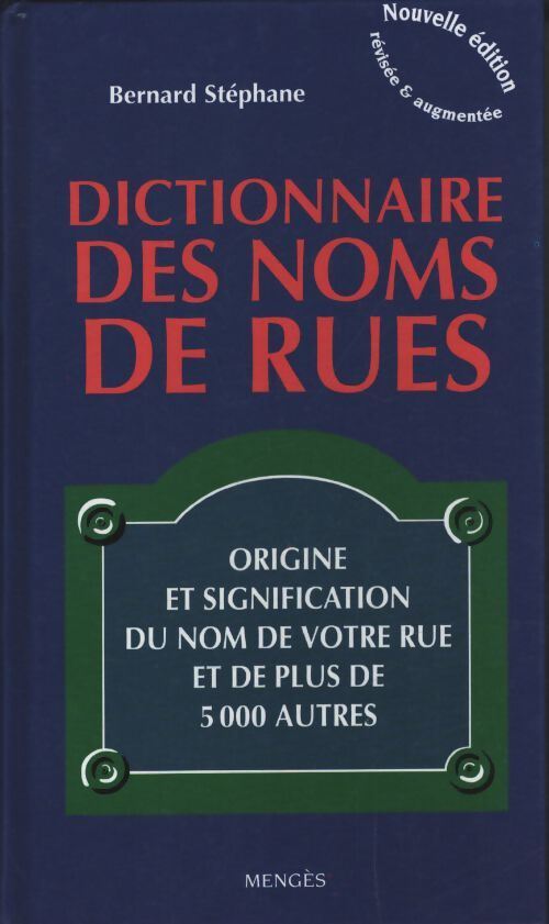 Dictionnaire des noms de rues - origine et signification du nom de votre rue et de plus de 5000 autr : Cation du nom dr votre rue et de plus de 5000 autr - Stéphane Bernard - Livre