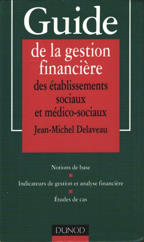 Guide de la gestion financière des établissements sociaux et médico-sociaux : Notions de base indicateurs de gestion et analyse financière études de cas - Jean-Michel Delaveau - Livre