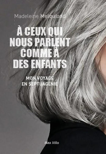 À ceux qui nous parlent comme à des enfants : Mon voyage en septuagénie - Madeleine Melquiond - Livre