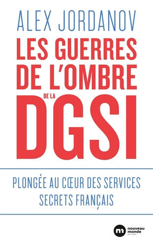 Les guerres de l'ombre de la DGSI : Plongée au coeur des services secrets français - Alex Jordanov - Livre