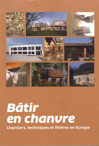 Bâtir en chanvre : Chantiers techniques et filières en Europe - Collectif - Livre