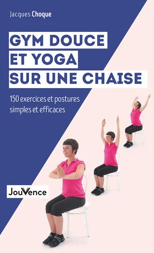Gym douce et yoga sur une chaise : 150 exercices et postures simples et efficaces - Jacques Choque - Livre
