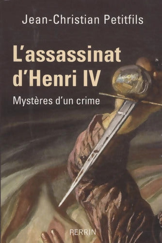 L'assassinat d'Henri IV : Mystères d'un crime - Jean-Christian Petitfils - Livre