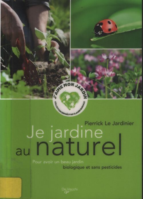 Je jardine au naturel : Pour avoir un beau jardin biologique et sans pesticides - Pierrick Le Jardinier - Livre