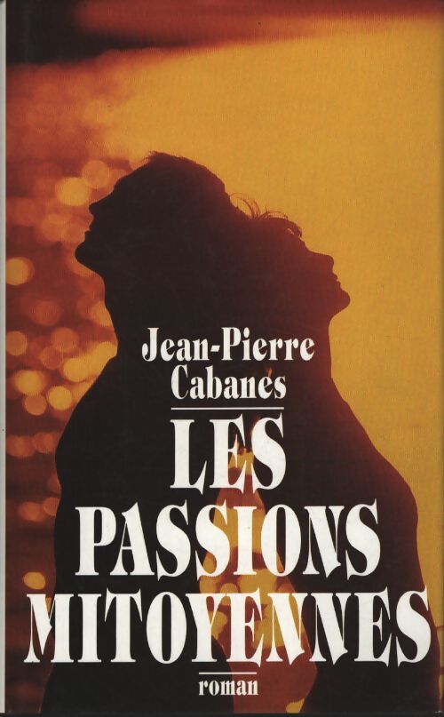 Les passions mitoyennes - Cabanes Jean Pierre - Livre