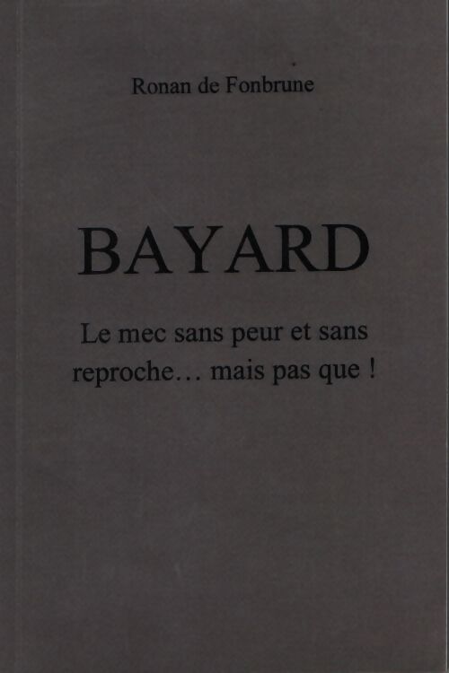 Bayard : Le mec sans peur et sans reproche...Mais pas que ! - De Fonbrune Ronan - Livre
