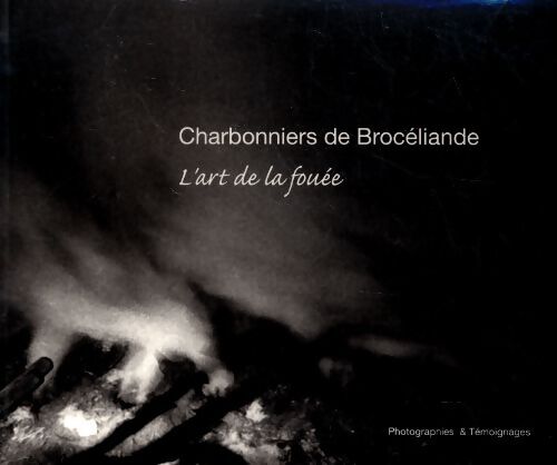 Charbonniers de Brocéliande. L'art de la fouée - Pascal Glais - Livre