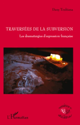 Traversées de la subversion : Les dramaturgies d'expression française - Dany Toubiana - Livre