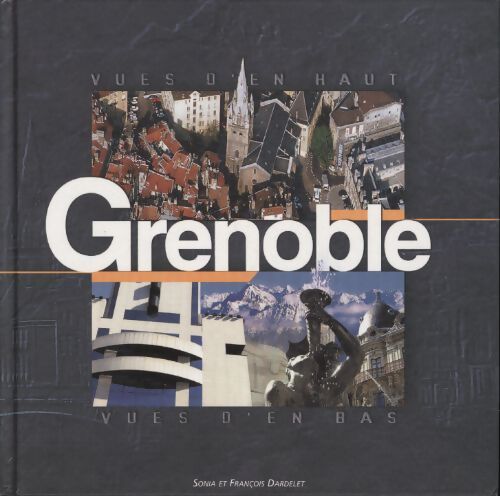 Grenoble : Vues d'en bas vues d'en haut - François Dardelet - Livre