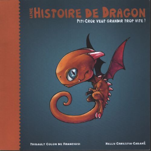 Une histoire de dragon : Piti-crok veut grandir trop vite ! - Thibault Colon De Franciosi - Livre