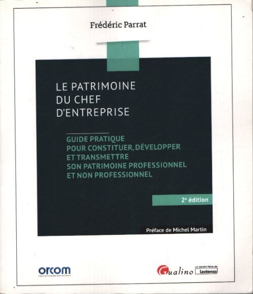 Le patrimoine du chef d'entreprise : Guide pratique pour constituer développer et transmettre son patrimoine professionnel et non professionnel - Frédéric Parrat - Livre
