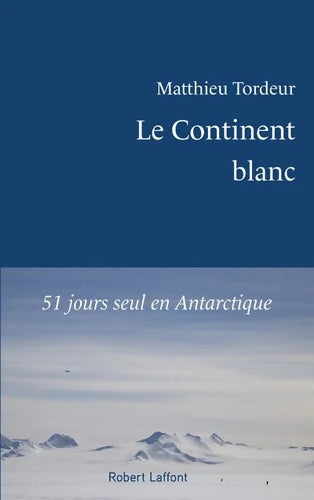 Le Continent blanc : 51 jours seul en Antarctique - Matthieu Tordeur - Livre