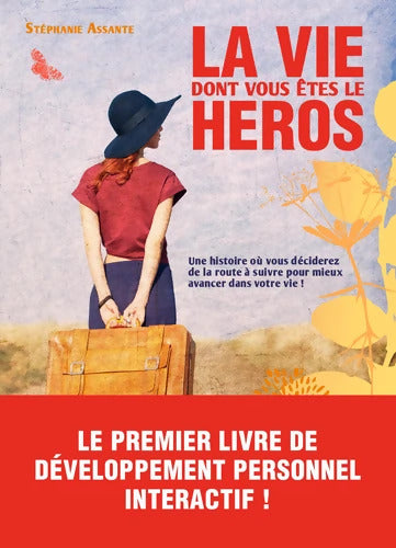 La vie dont vous êtes le héros : Une histoire où vous décidez de la route à suivre pour mieux avancer dans votre vie ! - Stéphanie Assante - Livre