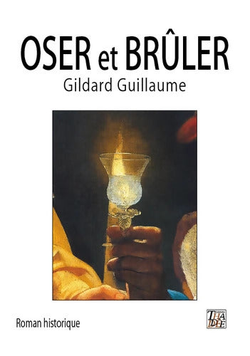 Oser et brûler - Gildard Guillaume - Livre