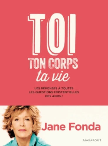 Toi ton corps ta vie : Les réponses à toutes les questions existentielles des ados ! - Jane Fonda - Livre