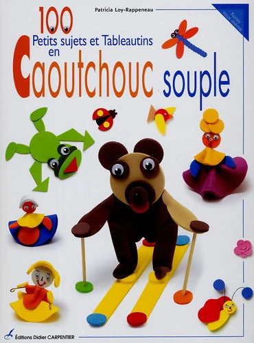 100 Petits sujets et Tableautins en Caoutchouc souple - Patricia Rappeneau - Livre