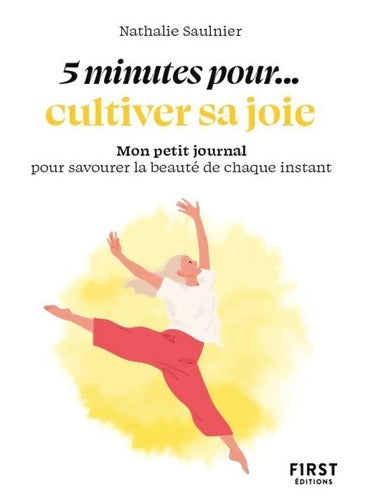 Petit livre - 5 minutes pour... Cultiver sa joie : Mon petit journal pour savourer la beauté de chaque instant - Nathalie Saulnier - Livre