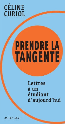 Prendre la tangente : Lettres à un étudiant d?aujourd?hui - Céline Curiol - Livre