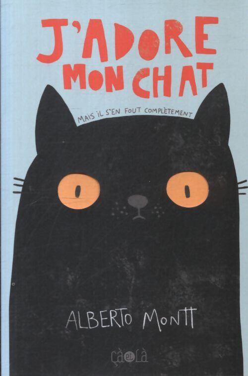 J?adore mon chat : Mais il s?en fout complètement - Alberto Montt - Livre