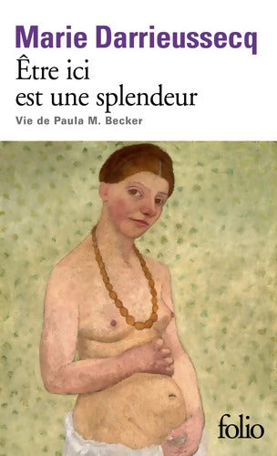 Être ici est une splendeur : Vie de Paula M. Becker - Marie Darrieussecq - Livre