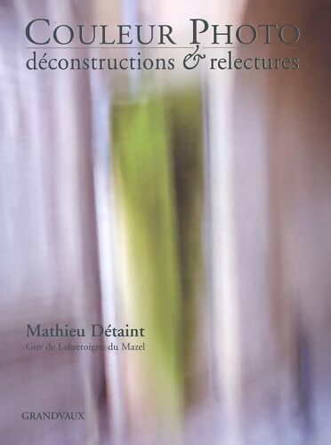 Couleur photo : Deconstructions & relect - Mathieu Detaint - Livre