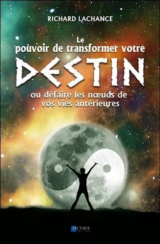 Le pouvoir de changer votre destin - Ou défaire les noeuds de vos vies antérieures - Richard LaChance - Livre