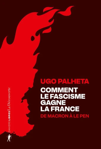 Comment le fascisme gagne la France : De Macron à Le Pen - Ugo Palheta - Livre
