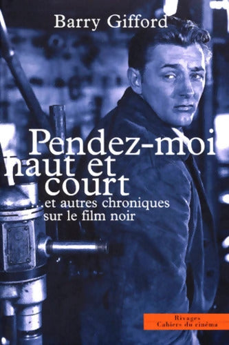Pendez-moi haut et court et autres chroniques sur le film noir - Barry Gifford - Livre