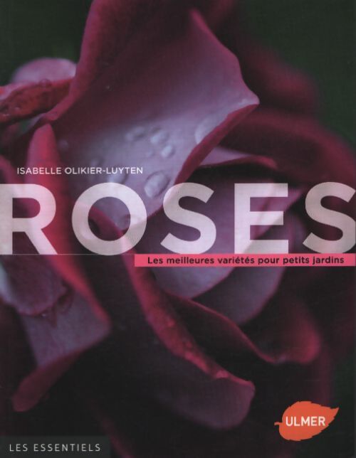 Roses les meilleures variétés pour petits jardins - Isabelle Olikier-Luyten - Livre