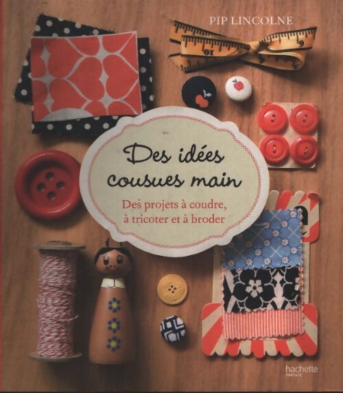 Des idées cousues main : 26 ouvrages à réaliser de ses dix doigts - Pip Lincoln - Livre