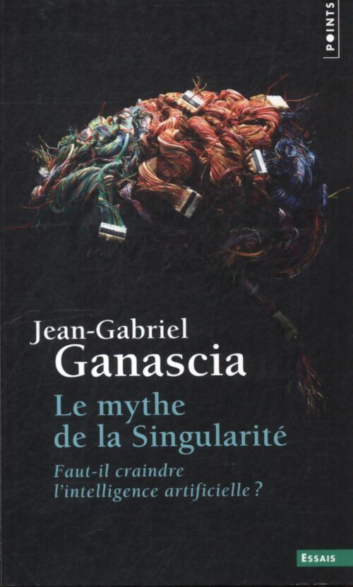 Le mythe de la singularité : Faut-il craindre l'intelligence artificielle? - Jean-Gabriel Ganascia - Livre