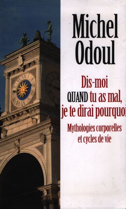 Dis-moi quand tu as mal je te dirai pourquoi - Michel Odoul - Livre
