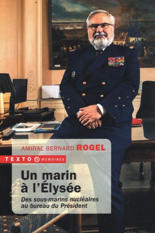 Un marin à l'Élysée : Des sous-marins nucléaires au bureau du Président - Bernard Rogel - Livre