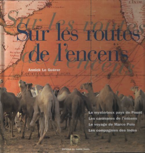 Sur les routes de l'encens : Le mystérieux pays de pount les caravanes de l'encens le voyage de marco polo les compagnies des indes - Annick Le Guérer - Livre