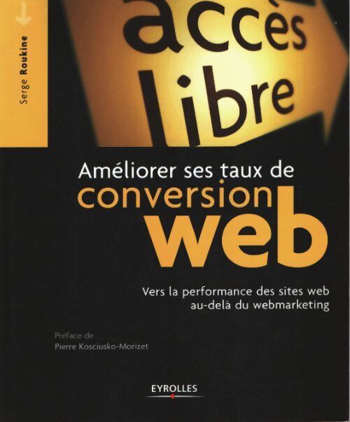 Améliorer ses taux de conversion web. Vers la performance des sites au-delà du webmarketing - Roukine Serge - Livre